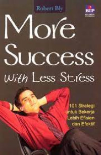 More Success With Less Stress : 101 Strategi Untuk Bekerja Lebih Efisien dan Efektif