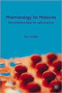 PHARMACOLOGY for MIDWIVES: the evidence base for safe practice