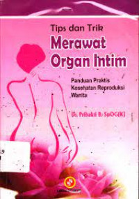 Tips dan Trik MERAWAT ORGAN INTIM panduan praktis kesehatan reproduksi wanita