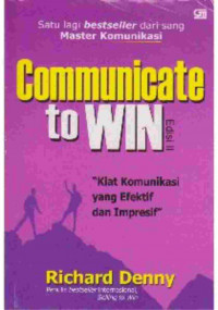 Communicate to win : Kiat komunikasi yang efektif dan impresif