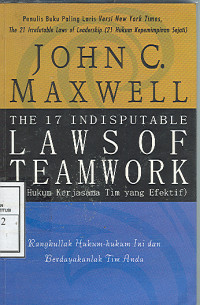 The 17 indisputable laws of team work = 17 hukum kerjasama tim yang efektif